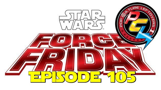 Episode 105: Force Friday