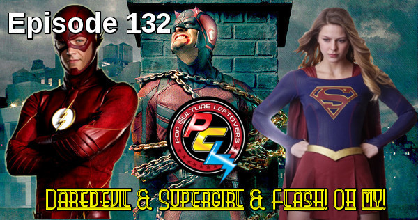 Episode 132: Daredevil & Supergirl & Flash!  Oh my!
