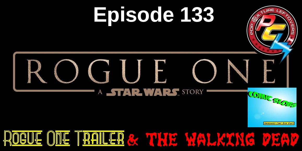 Episode 133: Rogue One Trailer & The Walking Dead