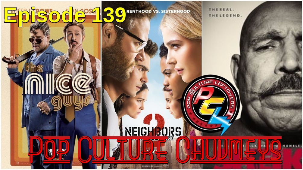 Episode 139: Pop Culture Chuvmeys (The Nice Guys, Neighbors 2)