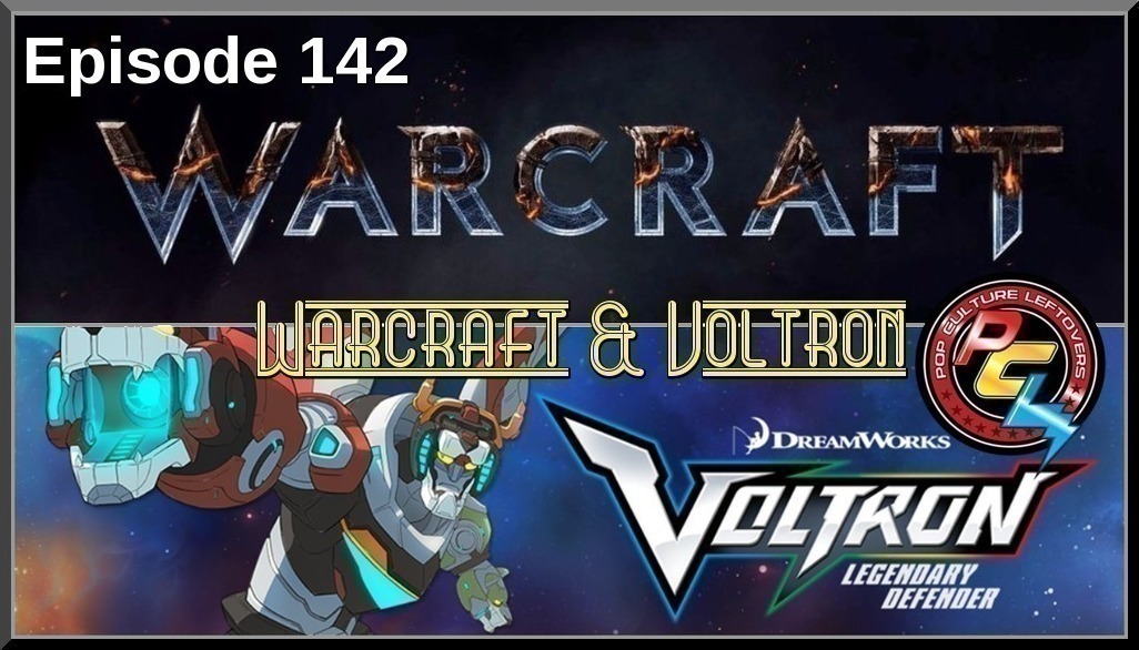 Episode 142: Warcraft & Voltron
