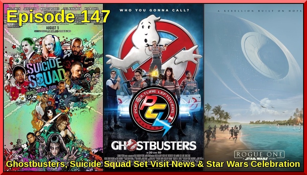Episode 147: Ghostbusters, Suicide Squad Set Visits & Star Wars Celebration