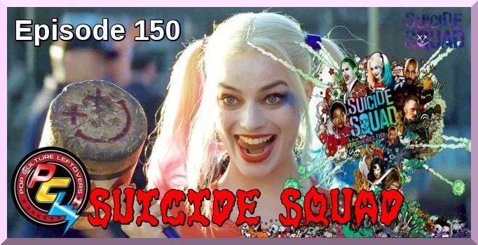 Episode 150: Suicide Squad Review (SPOILERS)