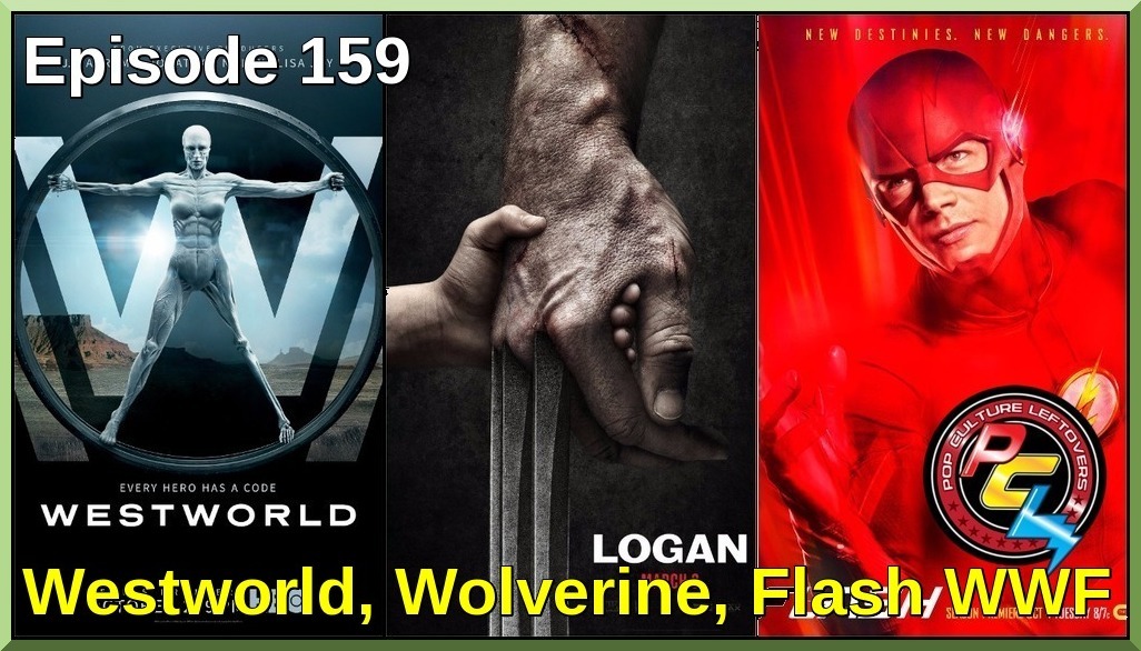 Episode 159: Westworld, Wolverine, Flash WWF