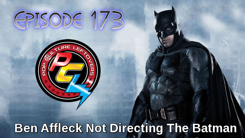 Episode 173: Ben Affleck Not Directing The Batman & Santa Clarita Diet