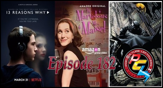 Episode 182: Batman Rumors, 13 Reasons Why, The Marvelous Mrs. Maisel