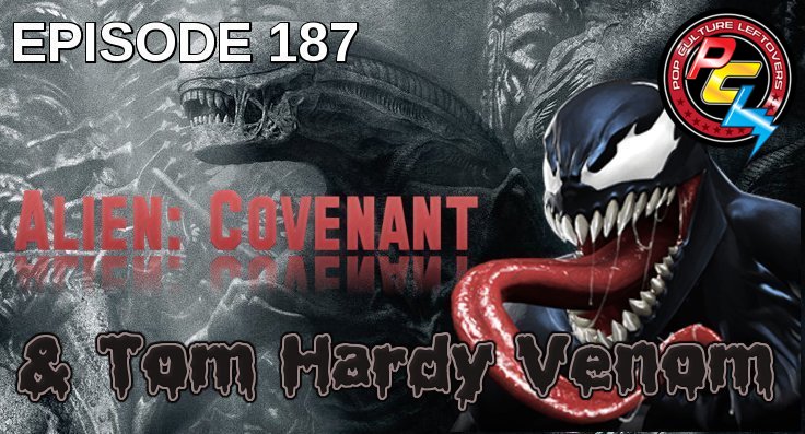 Episode 187: Alien: Covenant & Tom Hardy Venom