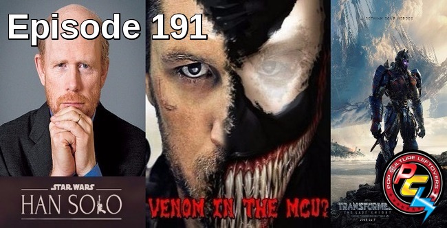 Episode 191: Ron Howard Takes Over Han Solo, Venom In MCU?, Transformers: The Last Knight