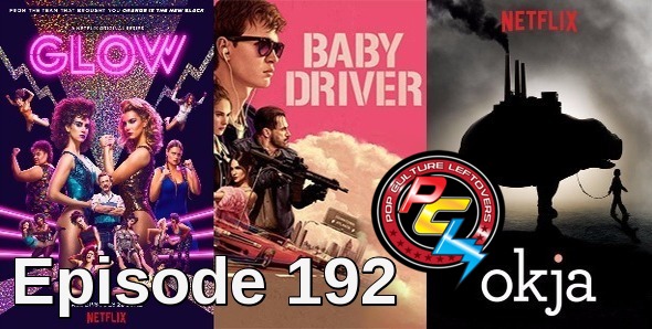 Episode 192: GLOW, Baby Driver, Okja