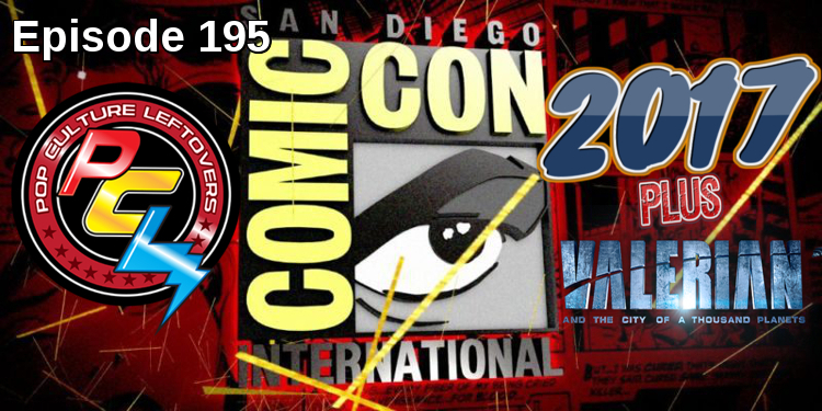 Episode 195: SDCC 2017 (San Diego Comic Con) & Valerian Review