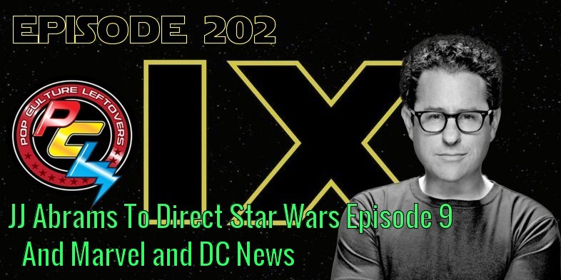 Episode 202: JJ Abrams Will Direct Star Wars IX, Marvel & DC News, mother! Spoiler Review