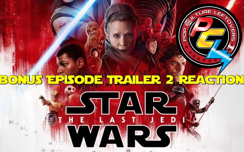 Bonus Episode: Star Wars The Last Jedi Trailer Reactions