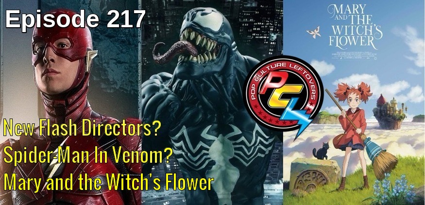 Episode 217: Flash Directors? Spider-Man in Venom? Mary and the Witch’s Flower