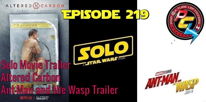 Episode 219: Solo Trailer, Altered Carbon, Ant-Man and the Wasp Trailer, Black Panther Reactions