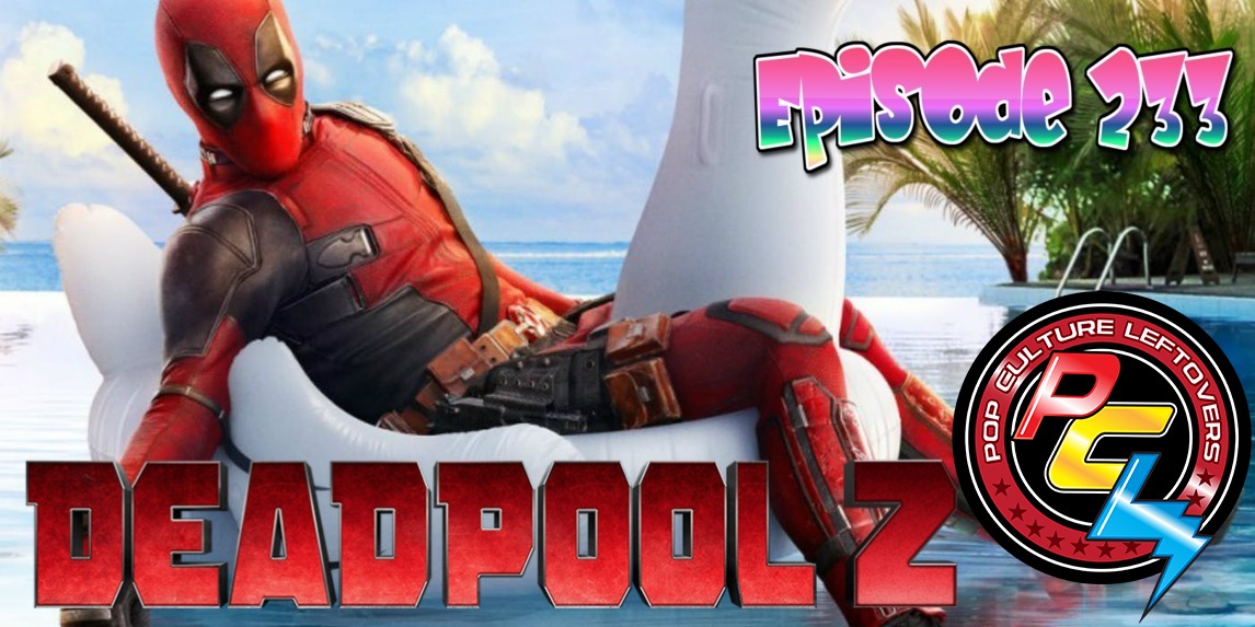 Episode 233: Deadpool 2 (SPOILERS)