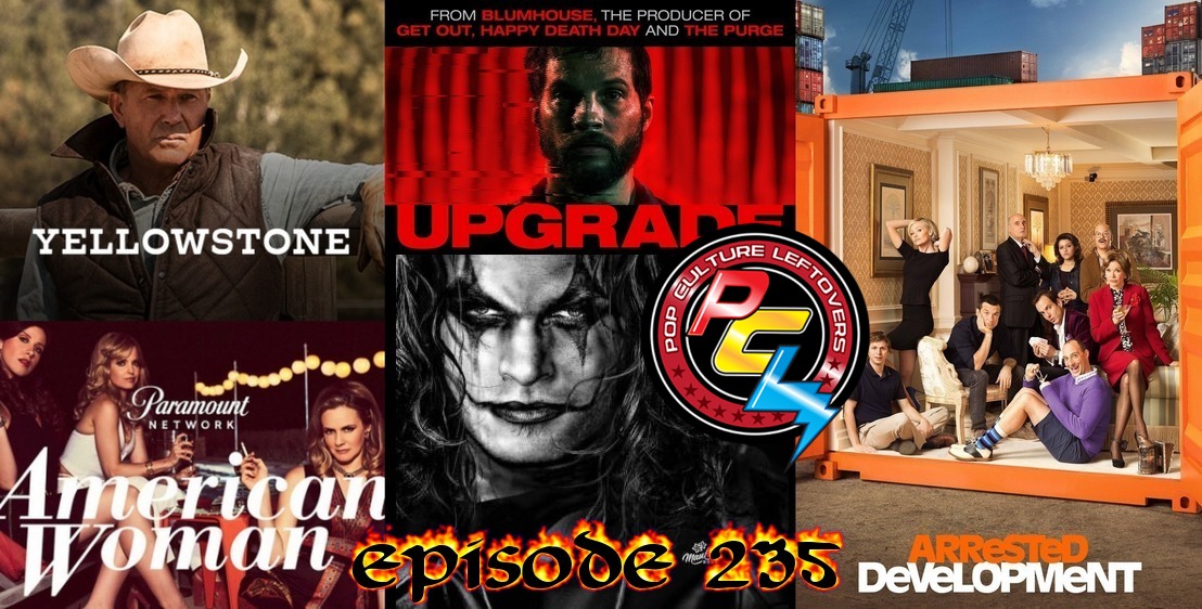 Episode 235: Momoa Leaves The Crow, Upgrade, Yellowstone & American Woman Preview, Arrested Development Season 5