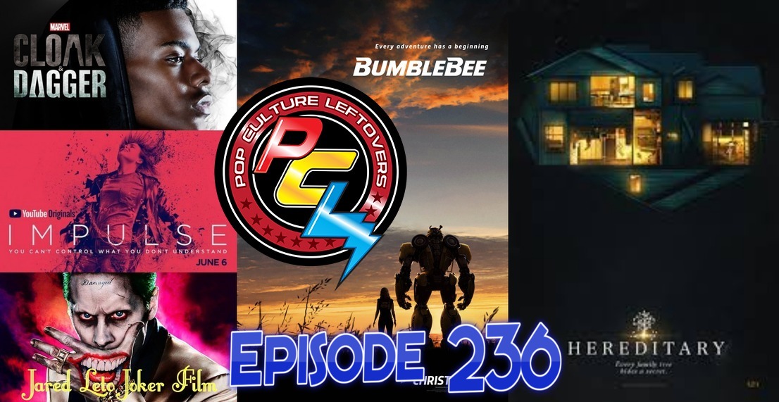 Episode 236: Leto Joker Film, Bumblebee Trailer, Hereditary, Impulse, Cloak & Dagger