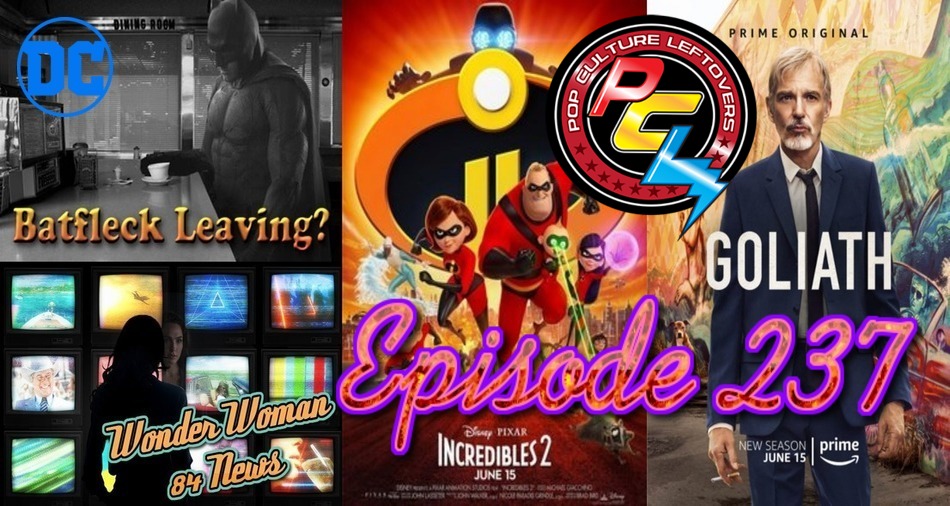 Episode 237: Batfleck Leaving?, The Incredibles 2, Wonder Woman 1984 News, Goliath Season 2