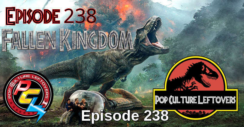Episode 238: Jurassic World: Fallen Kingdom (SPOILERS)