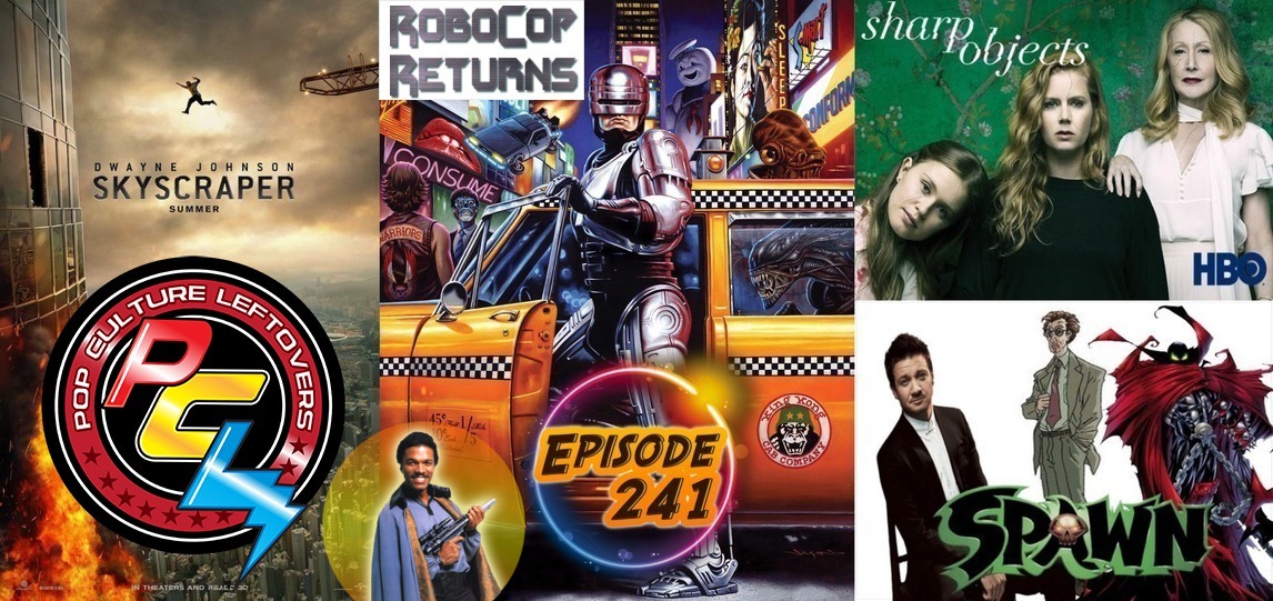 Episode 241: RoboCop Returns, Jeremy Renner Spawn Role, Skyscraper, HBO Sharp Objects, Lando Returns?