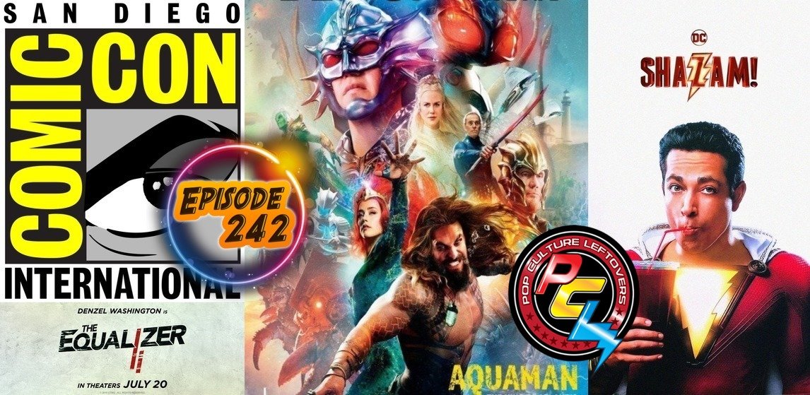 Episode 242: SDCC 2018, Aquaman & SHAZAM Trailers, The Equalizer 2