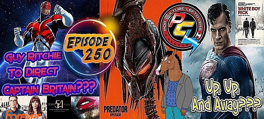 Episode 250: Superman Is Cavill In Or Out?, The Predator, Captain Britain Movie?, White Boy Rick, Studio 54, Candyman Remake