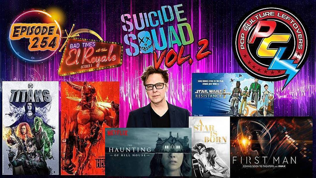 Episode 254: James Gunn/Suicide Squad 2, Titans, First Man, A Star Is Born, Bad Times At The El Royale, The Haunting of Hill House, Hellboy News, Star Wars Resistance