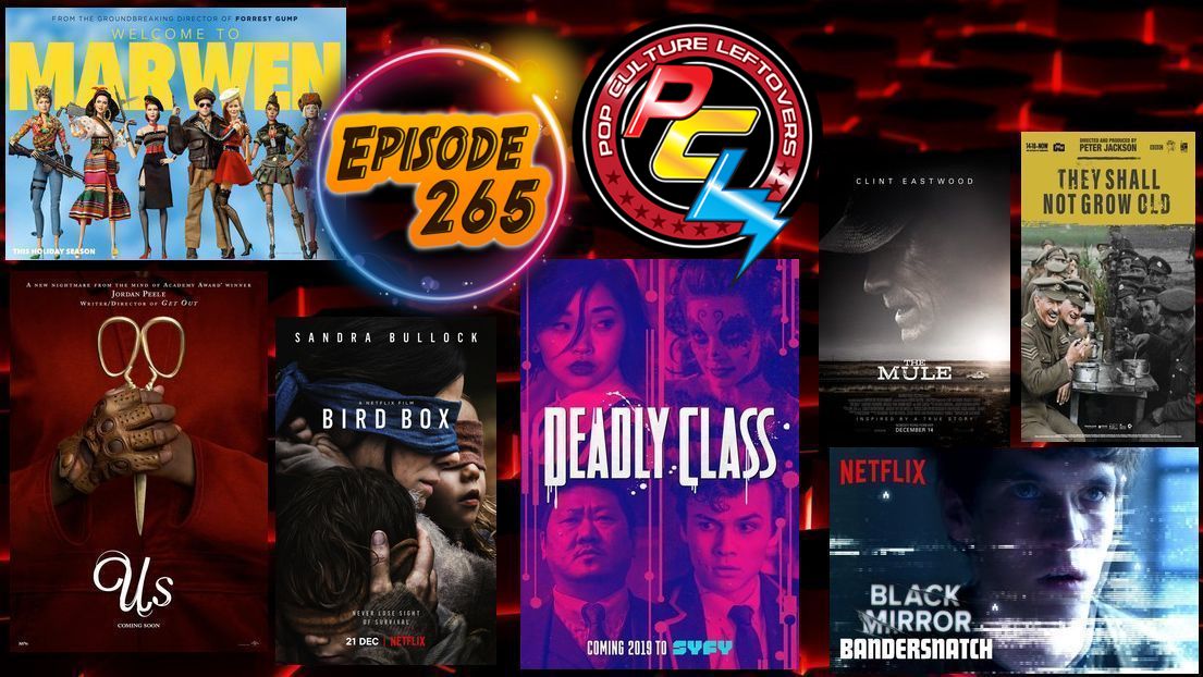 Episode 265: Black Mirror Bandersnatch, Deadly Class, Bird Box, Us Trailer, Mary Poppins Returns, Welcome To Marwen, The Mule, They Shall Not Grow Old
