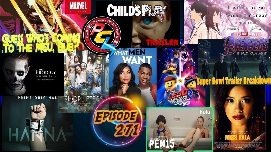 Episode 271: Avengers: End Game Superbowl Spot, The Lego Movie 2, pen15, I Want To Eat Your Pancreas, The Prodigy, Hanna (Amazon Prime), Shoplifters, What Men Want, Miss Bala, Childs Play Trailer