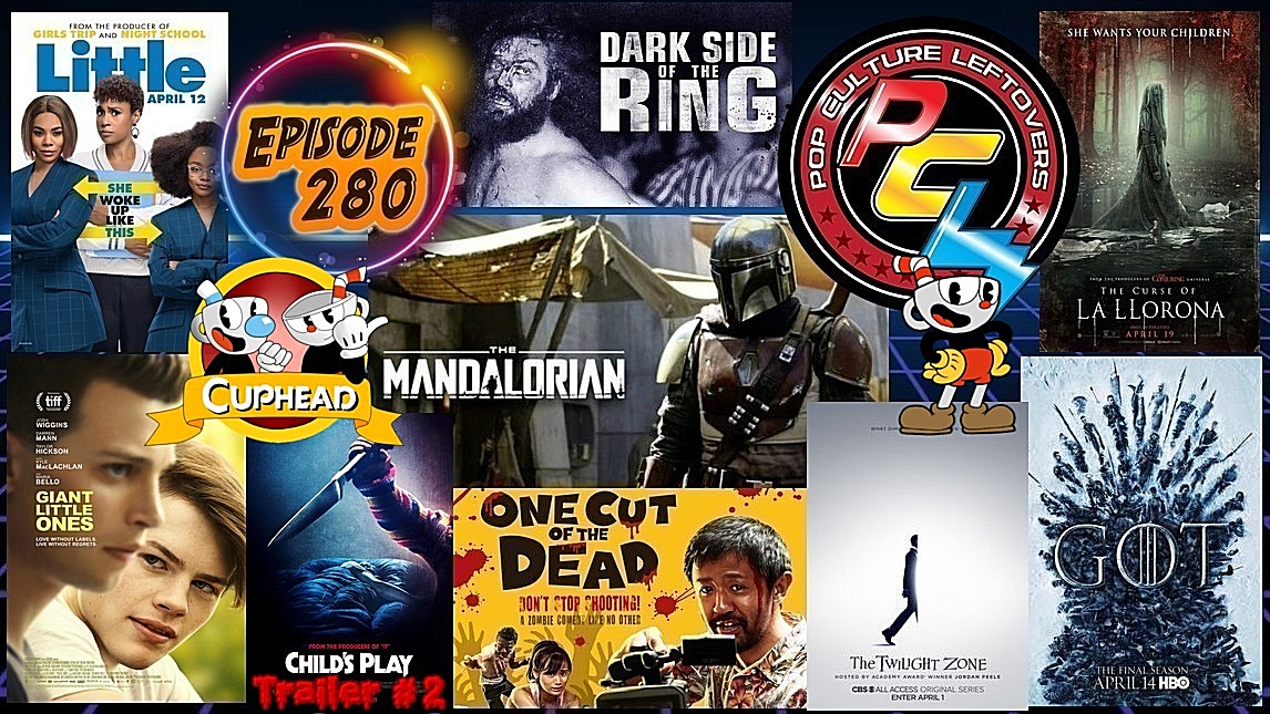 Episode 280: The Mandalorian Footage, The Curse of La Llorona, Game of Thrones, Twilight Zone, One Cut of the Dead, Dark Side of the Ring, Little, Cuphead (Nintendo Switch),Child’s Play Trailer #2, Giant Little Ones