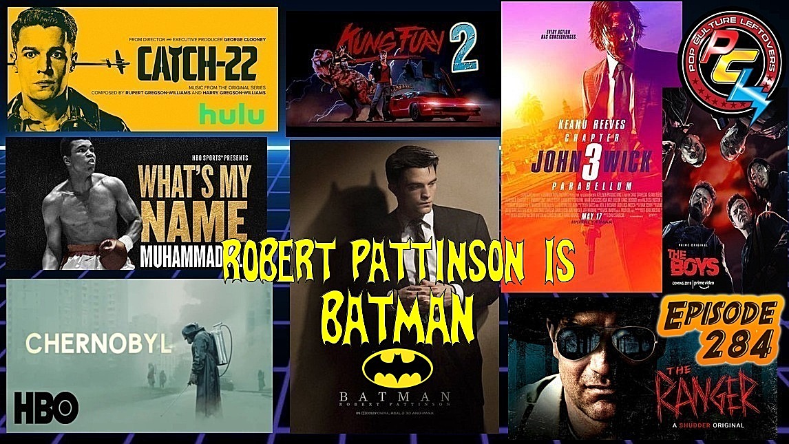 Episode 284: Robert Pattinson Is Batman?, John Wick: Chapter 3 – Parabellum, Amazon’s The Boys, Chernobyl, Catch-22, What’s My Name: Muhammad Ali, Kung Fury 2 News, The Ranger