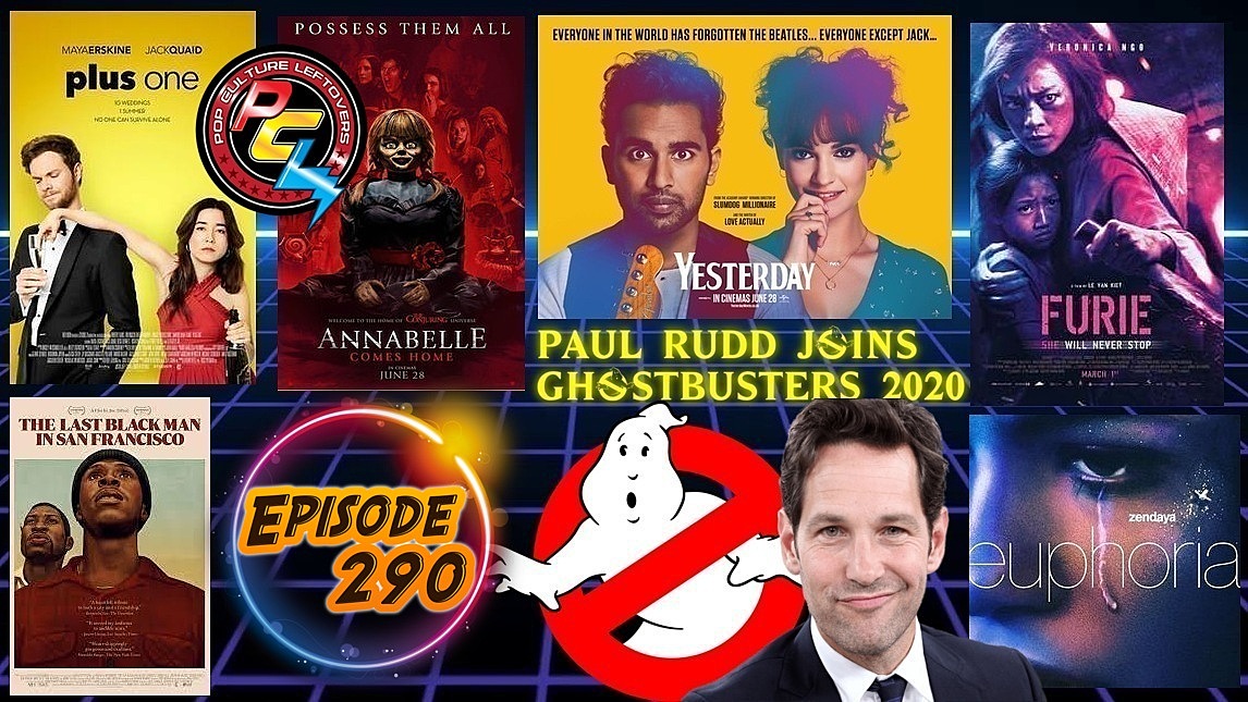 Episode 290: Paul Rudd Joins Ghostbusters 2020, Yesterday, Annabelle Comes Home, Euphoria, Furie, Plus One, The Last Black Man in San Francisco, Holey Moley