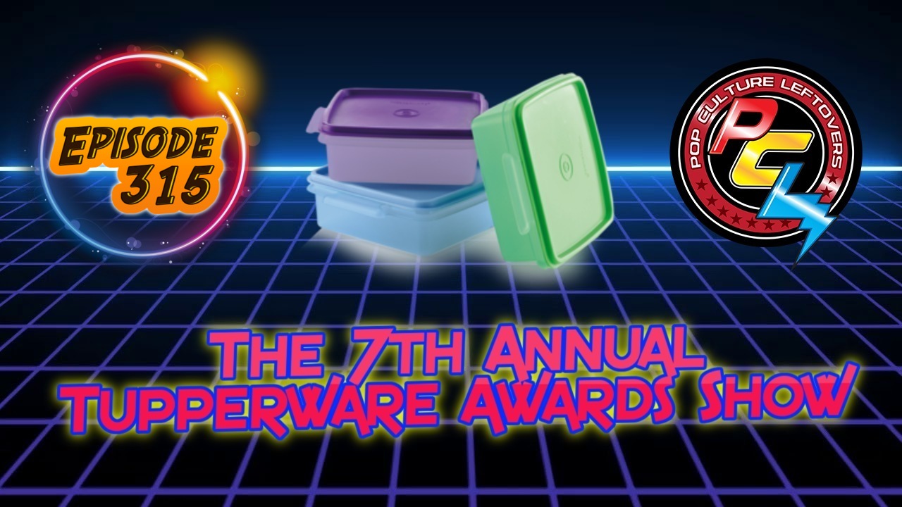 Episode 315: The 7th Annual Tupperware Awards Show “The Tuppies”