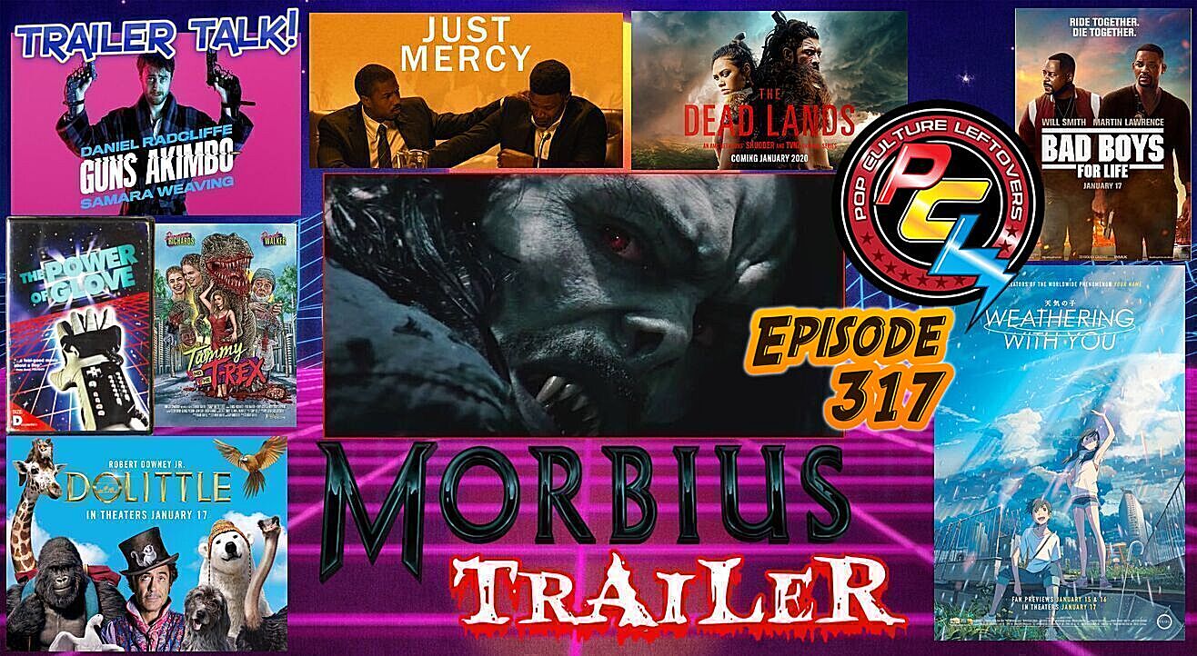 Episode 317: 🧛🏻‍♀️ Morbius Trailer Breakdown, Dolittle, Bad Boys For Life, Weathering With You, The Dead Lands, Guns Akimbo Trailer, Just Mercy, The Power of Glove, Tammy and the T-Rex
