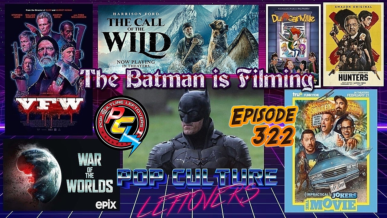 Episode 322: The Batman Filming & Rumors, The Call of the Wild, VFW, Hunters, The Impractical Jokers Movie, War of the Worlds (EPIX), Duncanville, The Stranger