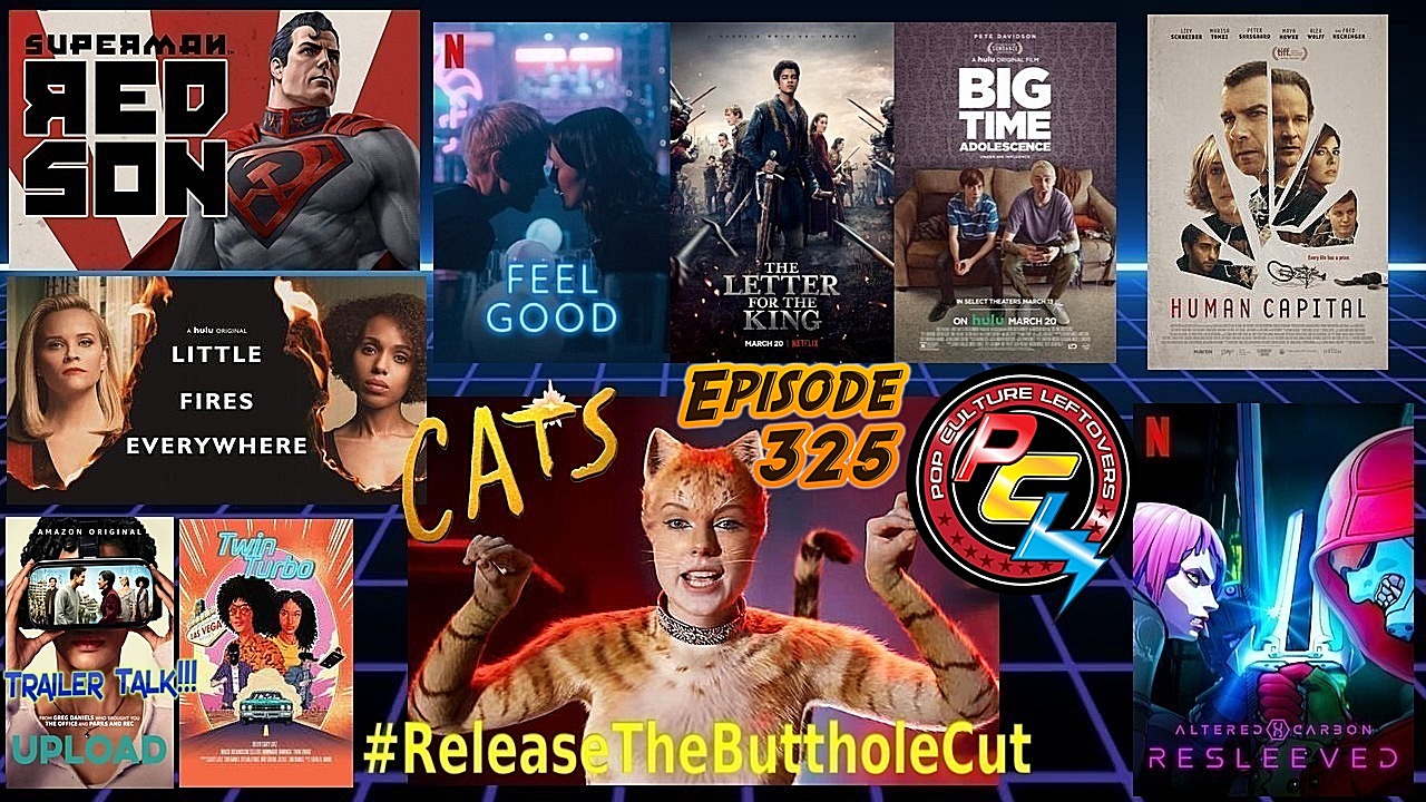 Episode 325: CATS! The Butthole Cut, Feel Good, Big Time Adolescence, Twin Turbo, Upload, Human Capital, Superman Red Son, The Letter for the King, Little Fires Everywhere, Altered Carbon Unsleeved