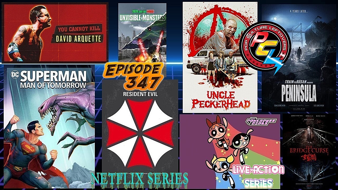 Episode 347: Resident Evil Netflix Series, Peninsula, Superman: Man of Tomorrow, You Cannot Kill David Arquette, Uncle Peckerhead, The Bridge Curse, Powerpuff Girls Live-Action Series, Unvisible Monsters