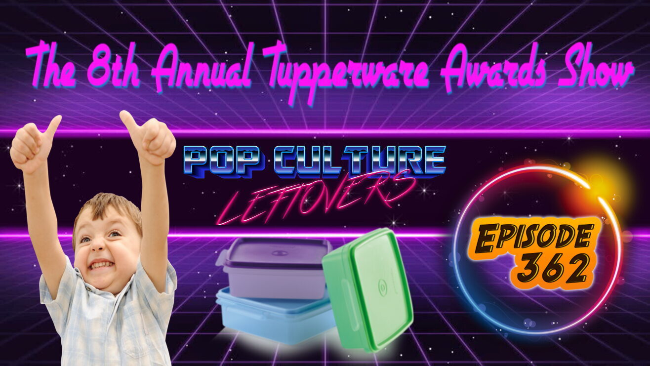 Episode 362: The 8th Annual Tupperware Awards Show “The Tuppies”