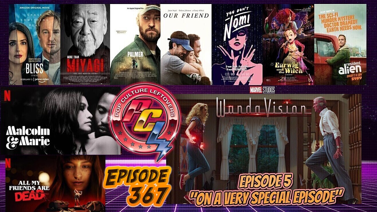 Episode 367: Malcolm & Marie, WandaVision Episode 5, Palmer, More Than Miyagi, Bliss, Earwig and the Witch, Our Friend, All My Friends Are Dead, The Silencing, Resident Alien, You Don’t Nomi