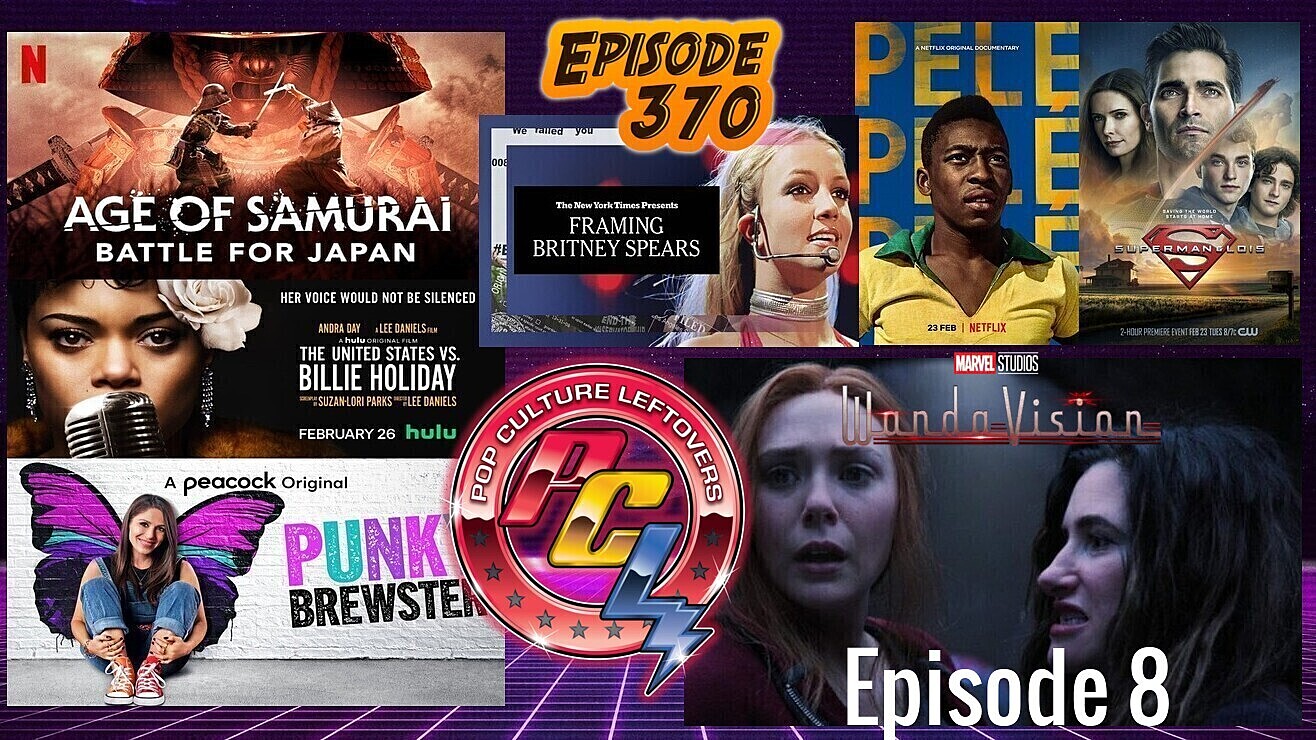 Episode 370: WandaVision Ep. 8, Superman & Lois, Spider-Man: No Way Home Title, The Framing of Britney Spears, Punky Brewster, Pelé, The United States VS. Billie Holiday, Age of Samurai: Battle for Japan, Made You Look: A True Story About Fake Art