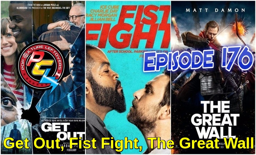 Episode 176: Get Out, Fist Fight, The Great Wall